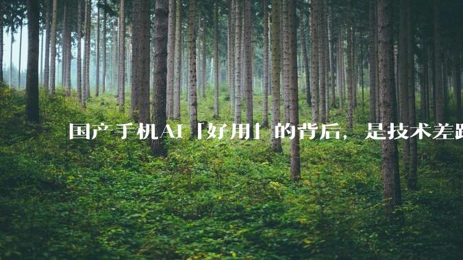 国产手机AI「好用」的背后，是技术差距还是文化差异？