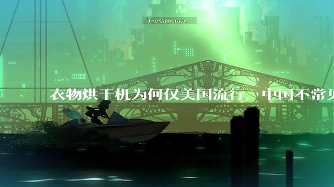衣物烘干机为何仅美国流行，中国不常见？
