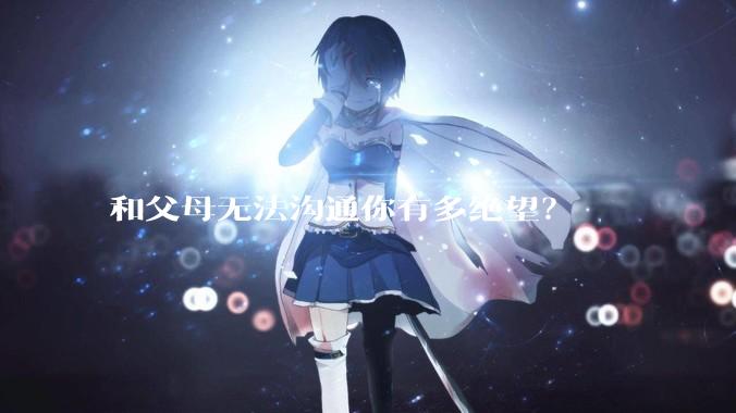 和父母无法沟通你有多绝望？